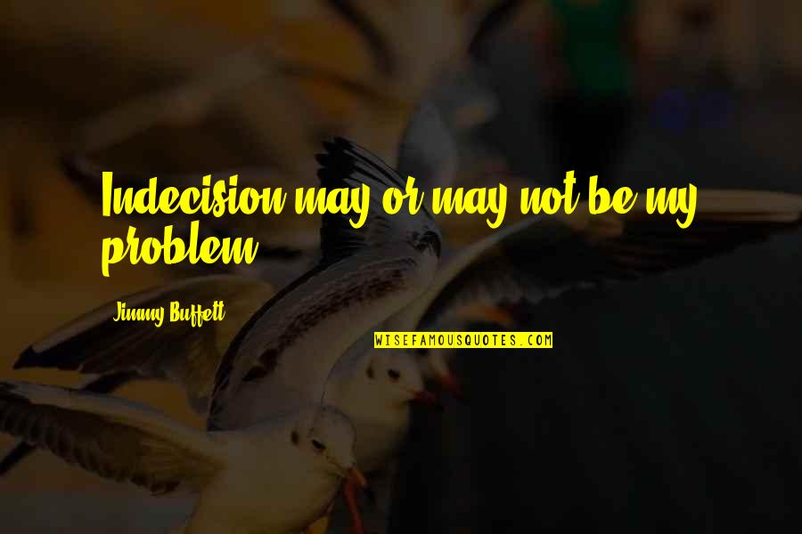 Clanfintan Quotes By Jimmy Buffett: Indecision may or may not be my problem.