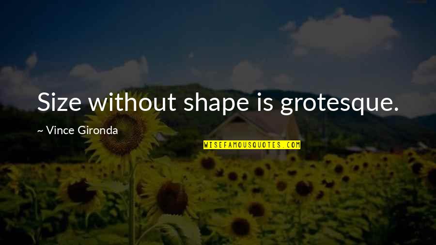 Clanging And Banging Quotes By Vince Gironda: Size without shape is grotesque.