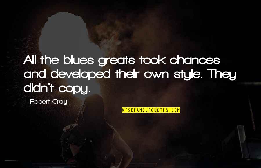 Clanging Schizophrenia Quotes By Robert Cray: All the blues greats took chances and developed