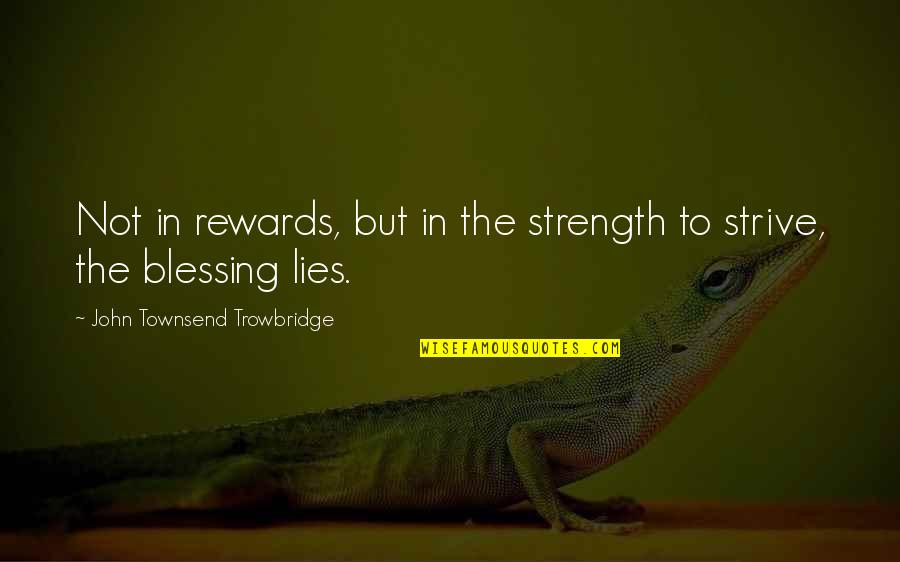 Clangorous Quotes By John Townsend Trowbridge: Not in rewards, but in the strength to