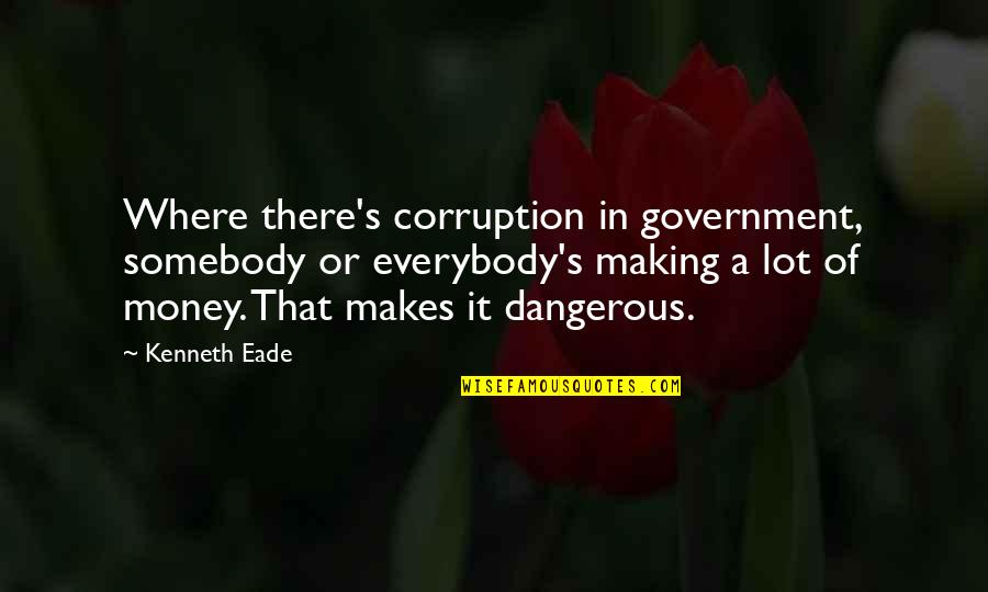 Clangorous Quotes By Kenneth Eade: Where there's corruption in government, somebody or everybody's