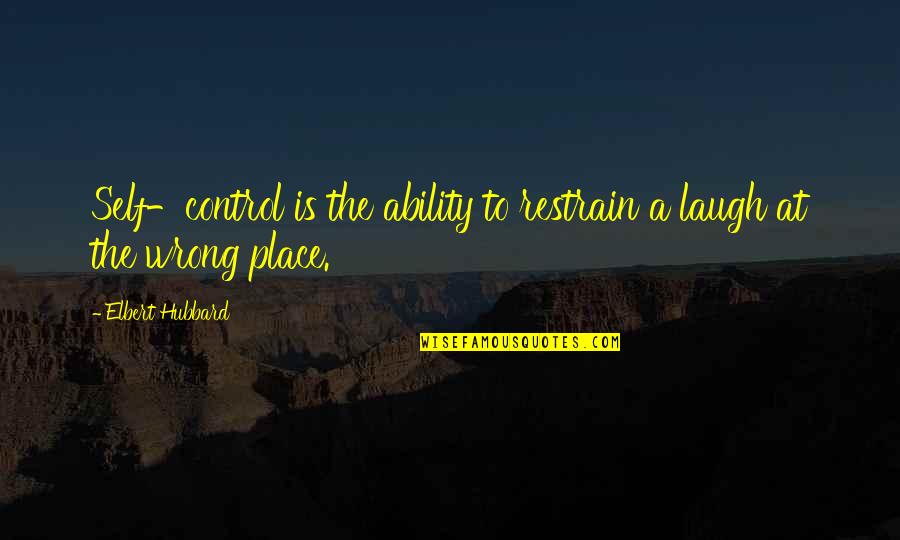 Clanked Quotes By Elbert Hubbard: Self-control is the ability to restrain a laugh