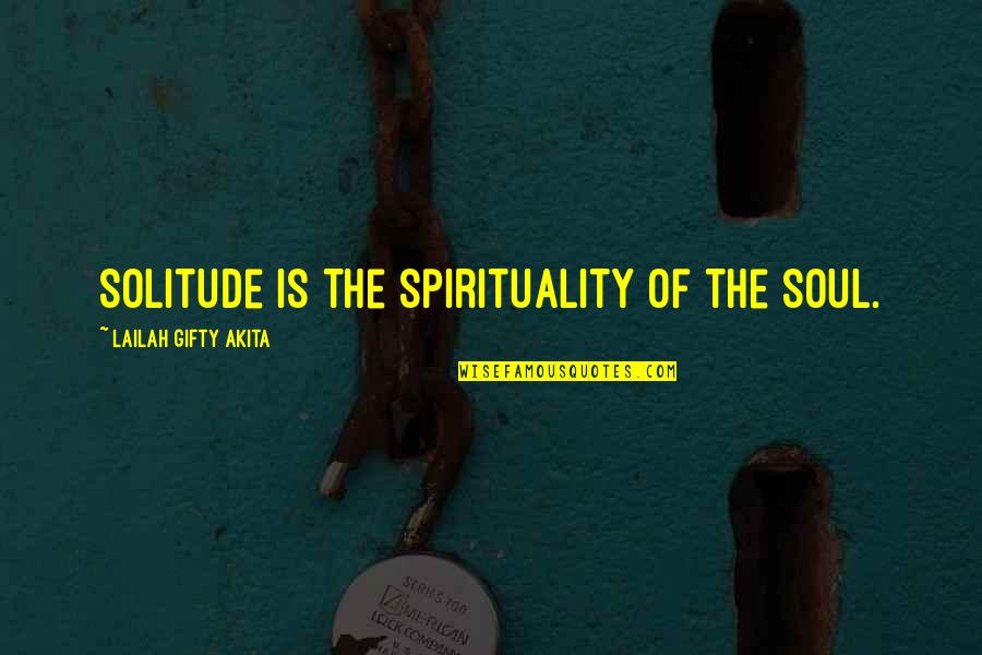 Clanked Quotes By Lailah Gifty Akita: Solitude is the spirituality of the soul.