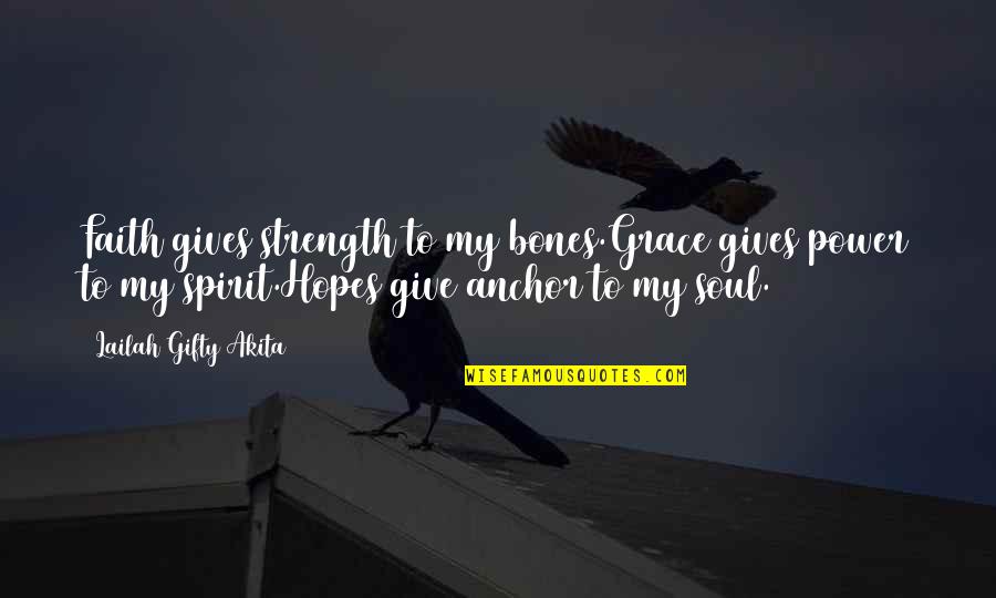 Clanked Quotes By Lailah Gifty Akita: Faith gives strength to my bones.Grace gives power