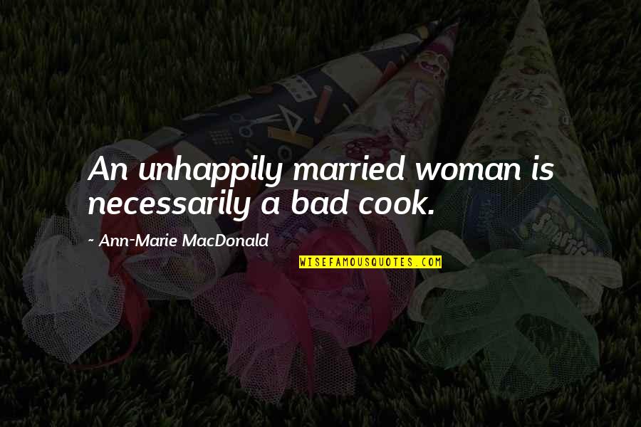 Clanked Seven Quotes By Ann-Marie MacDonald: An unhappily married woman is necessarily a bad