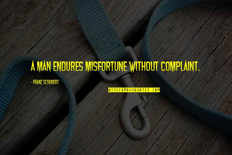 Clanker Banjo Quotes By Franz Schubert: A man endures misfortune without complaint. Clanker Banjo Quotes By Franz Schubert: A man endures misfortune without complaint.