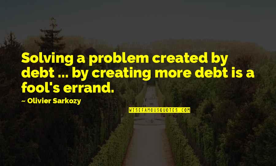 Clanker Meme Quotes By Olivier Sarkozy: Solving a problem created by debt ... by
