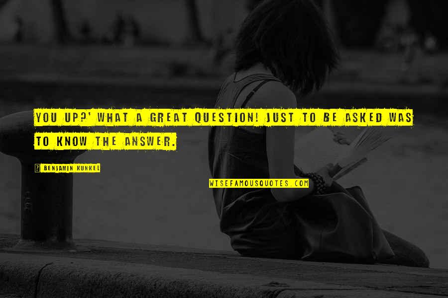 Clankers Quotes By Benjamin Kunkel: You Up?' What a great question! Just to Clankers Quotes By Benjamin Kunkel: You Up?' What a great question! Just to