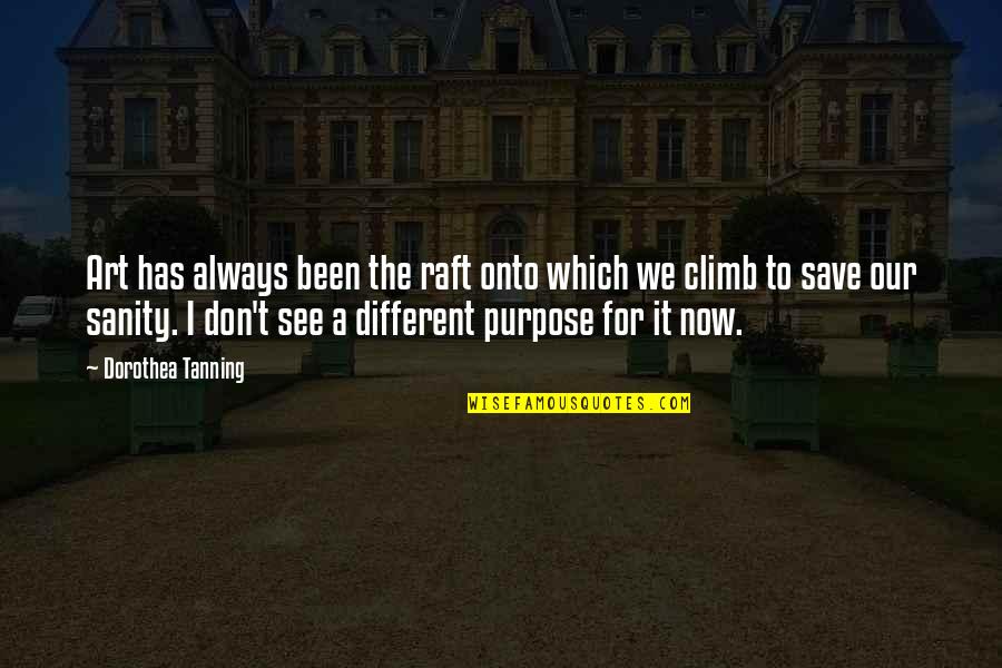 Clanking Quotes By Dorothea Tanning: Art has always been the raft onto which