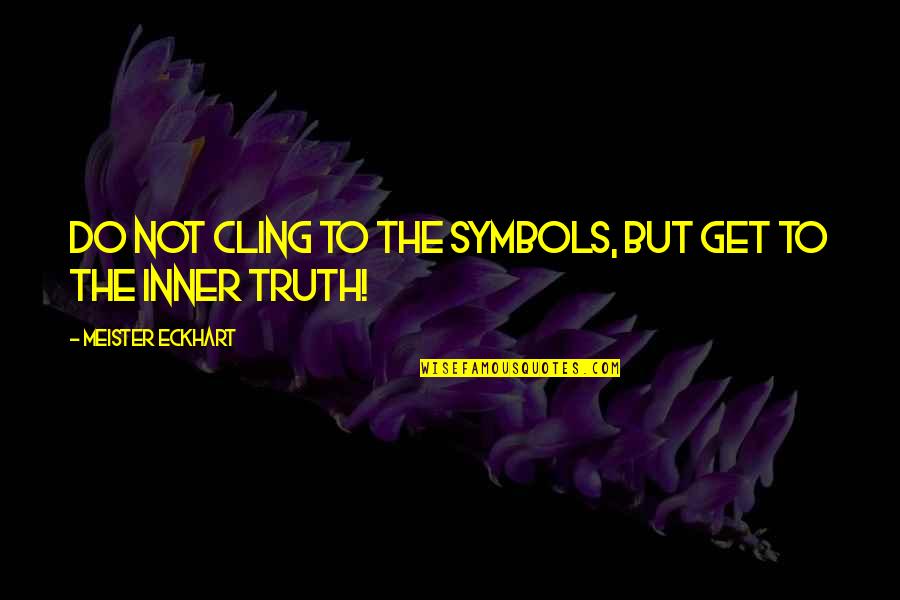Clanking Quotes By Meister Eckhart: Do not cling to the symbols, but get Clanking Quotes By Meister Eckhart: Do not cling to the symbols, but get