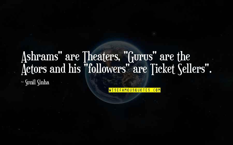 Clanking Quotes By Sunil Sinha: Ashrams" are Theaters, "Gurus" are the Actors and Clanking Quotes By Sunil Sinha: Ashrams" are Theaters, "Gurus" are the Actors and