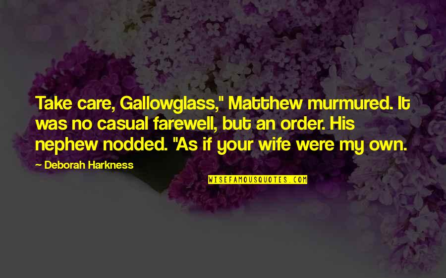 Clannad Sad Quotes By Deborah Harkness: Take care, Gallowglass," Matthew murmured. It was no