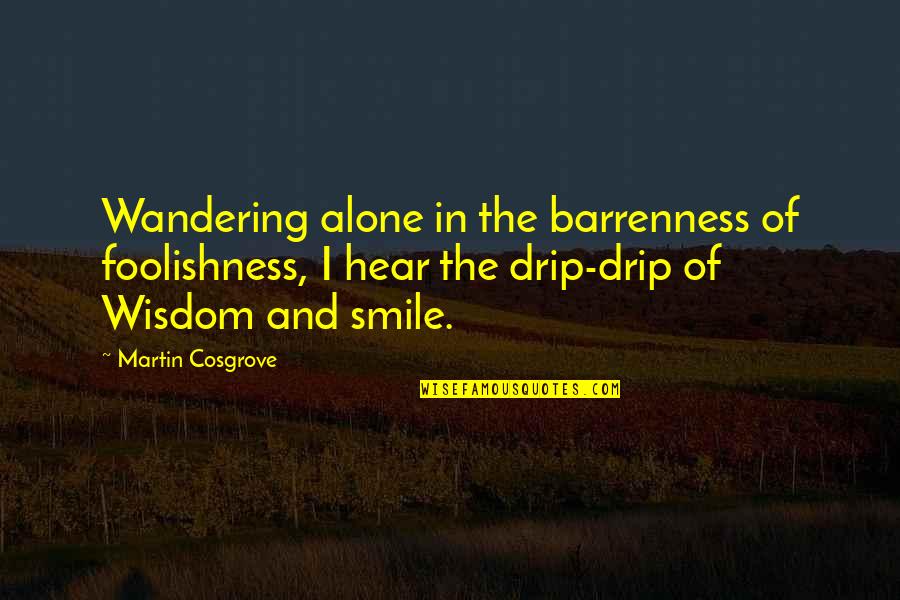 Clap Back Quotes By Martin Cosgrove: Wandering alone in the barrenness of foolishness, I