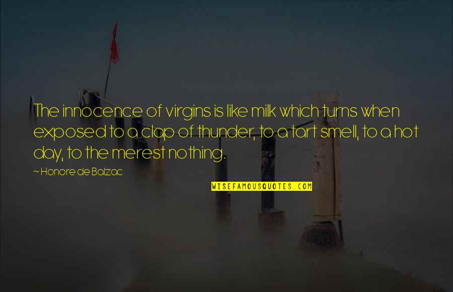 Clap For You Quotes By Honore De Balzac: The innocence of virgins is like milk which