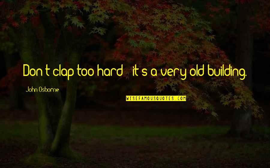 Clap For You Quotes By John Osborne: Don't clap too hard - it's a very