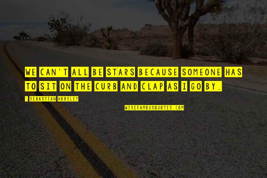 Clap For You Quotes By Sebastian Horsley: We can't all be stars because someone has