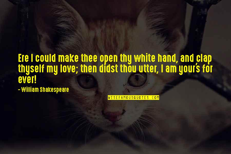 Clap For You Quotes By William Shakespeare: Ere I could make thee open thy white