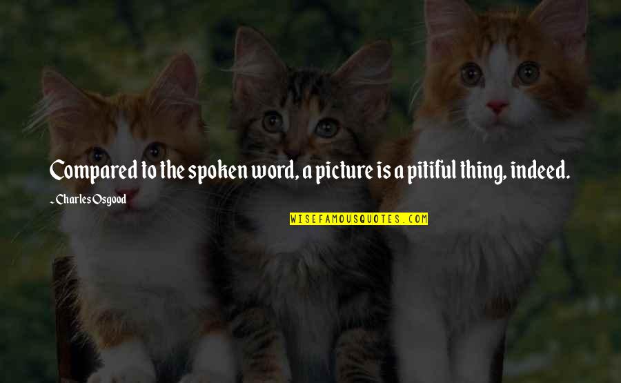 Clapham North Quotes By Charles Osgood: Compared to the spoken word, a picture is