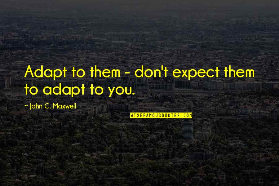 Clapier Pour Quotes By John C. Maxwell: Adapt to them - don't expect them to Clapier Pour Quotes By John C. Maxwell: Adapt to them - don't expect them to