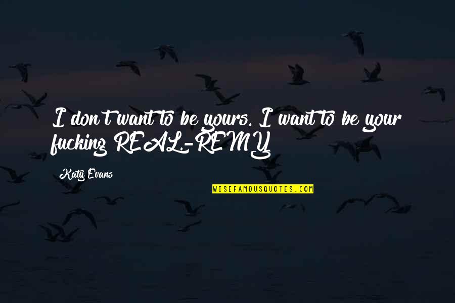 Clapiers Famous Quotes By Katy Evans: I don't want to be yours. I want