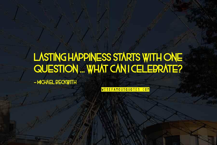 Clapner Quotes By Michael Beckwith: Lasting happiness starts with one question ... what