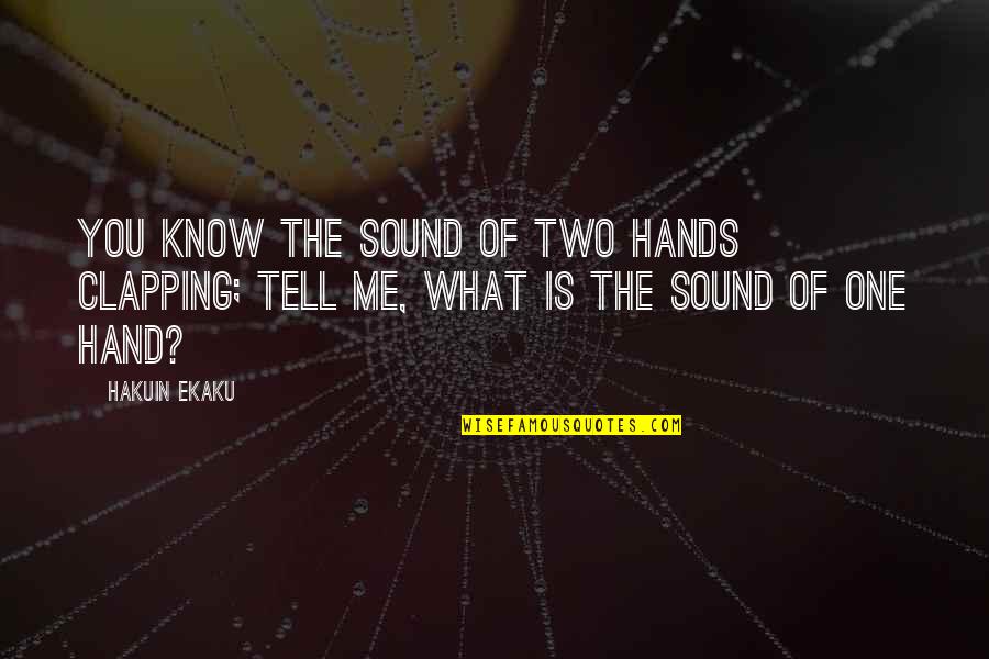Clapping Hands Quotes By Hakuin Ekaku: You know the sound of two hands clapping;