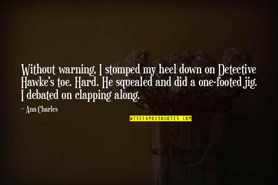Clapping Quotes By Ann Charles: Without warning, I stomped my heel down on