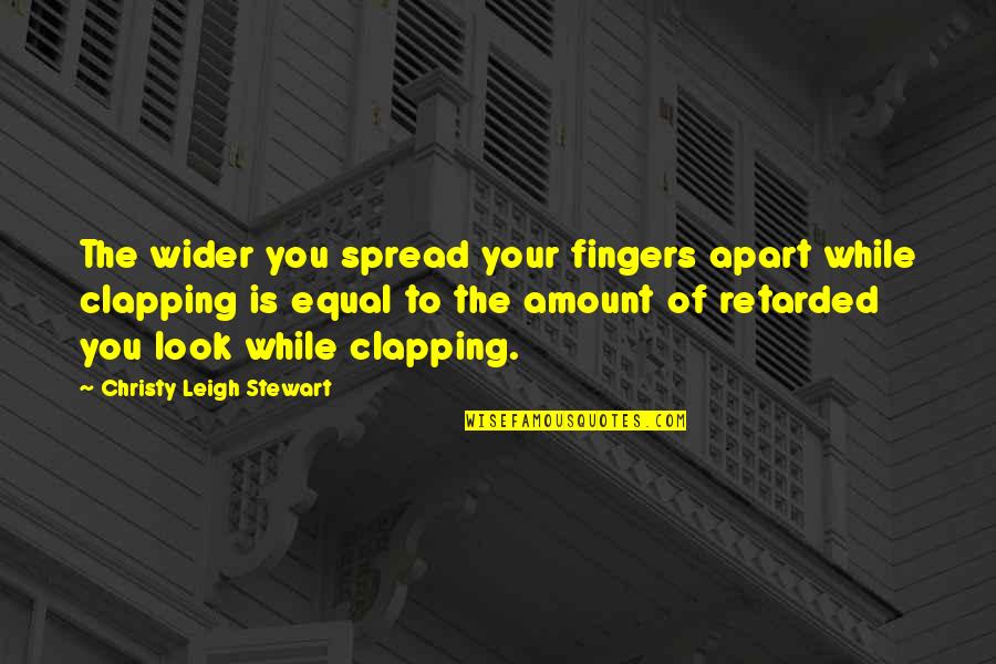 Clapping Quotes By Christy Leigh Stewart: The wider you spread your fingers apart while
