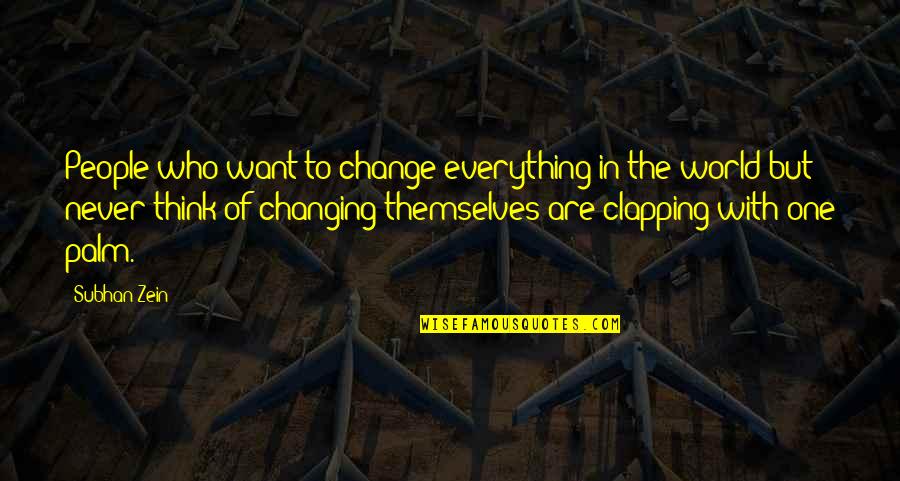 Clapping Quotes By Subhan Zein: People who want to change everything in the