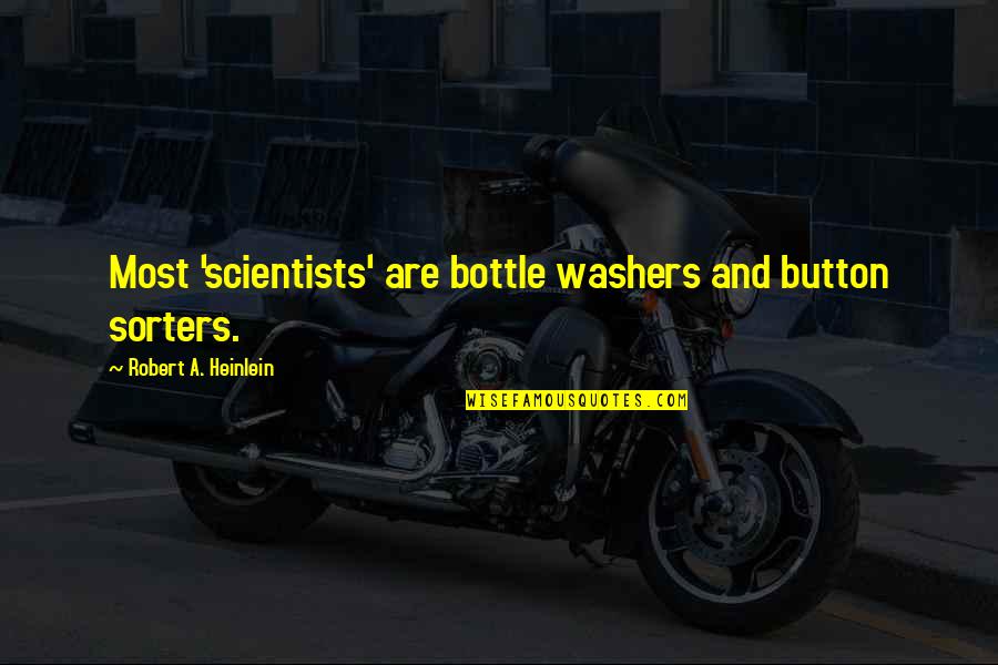 Clappy Hour Quotes By Robert A. Heinlein: Most 'scientists' are bottle washers and button sorters.