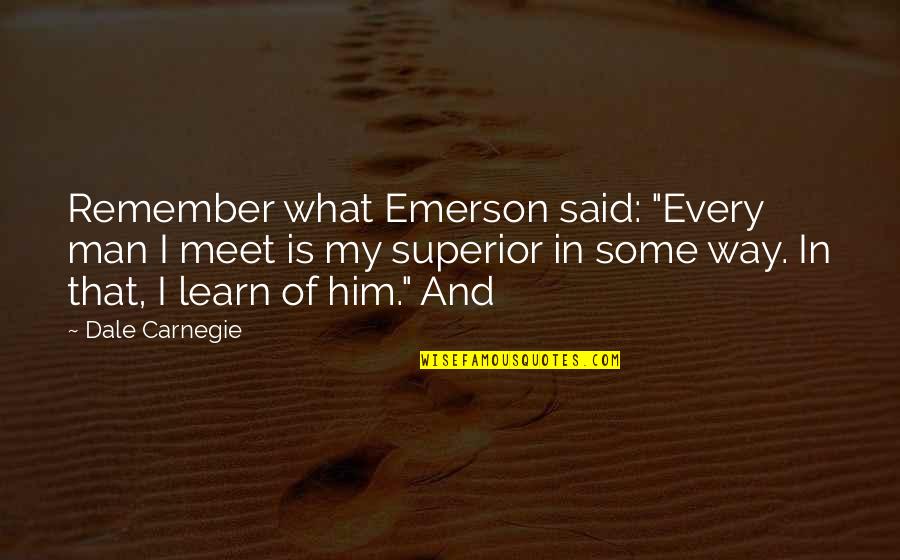 Clappy Quotes By Dale Carnegie: Remember what Emerson said: "Every man I meet