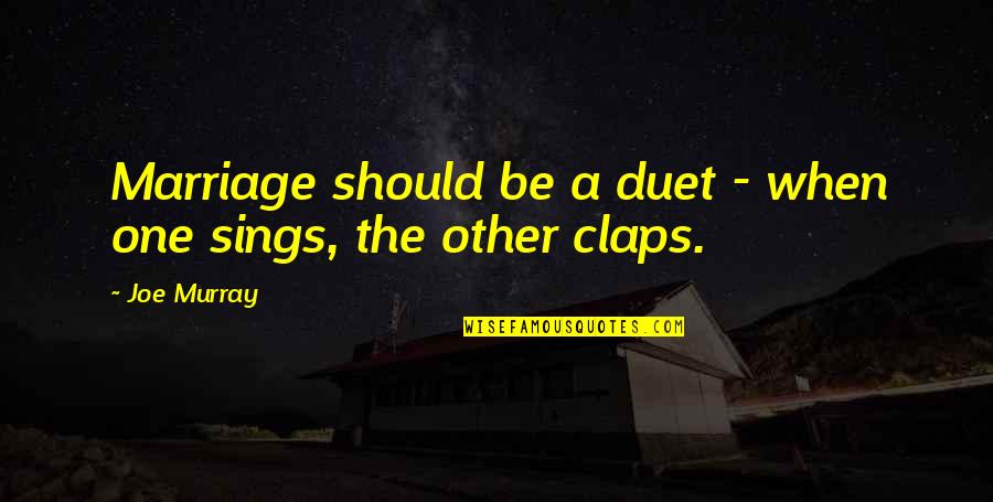 Claps Quotes By Joe Murray: Marriage should be a duet - when one