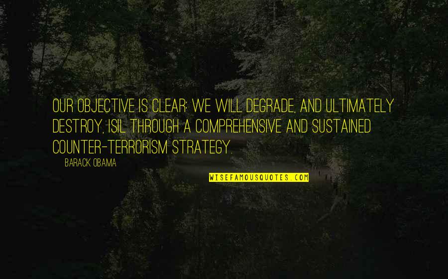 Claptons Brownie Quotes By Barack Obama: Our objective is clear: we will degrade, and Claptons Brownie Quotes By Barack Obama: Our objective is clear: we will degrade, and