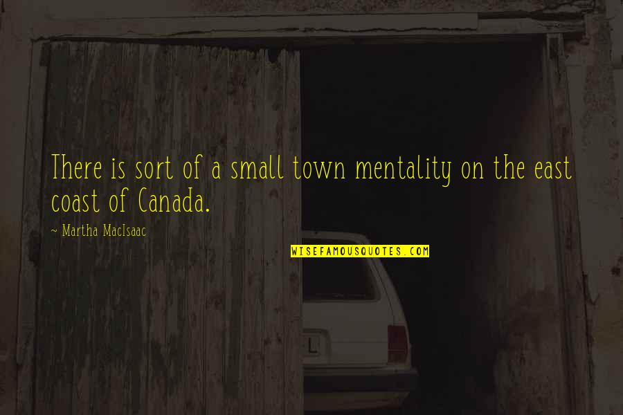 Claptons Brownie Quotes By Martha MacIsaac: There is sort of a small town mentality Claptons Brownie Quotes By Martha MacIsaac: There is sort of a small town mentality