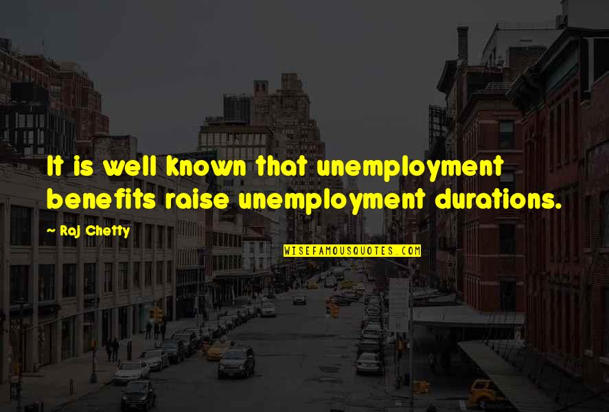 Claptons Son Quotes By Raj Chetty: It is well known that unemployment benefits raise