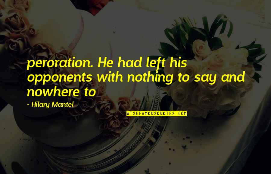 Claptrap Birthday Quotes By Hilary Mantel: peroration. He had left his opponents with nothing