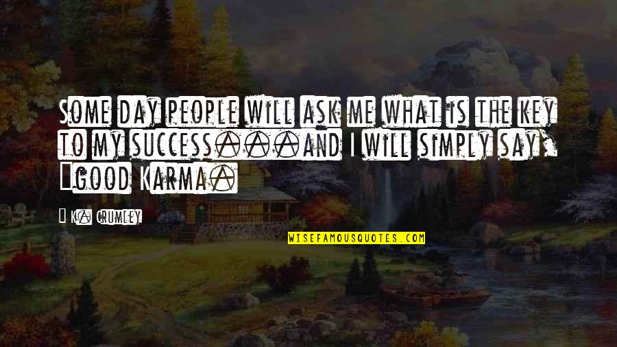 Claque Quotes By K. Crumley: Some day people will ask me what is