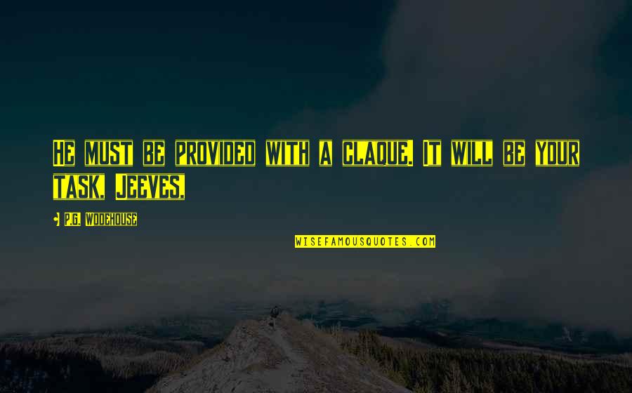 Claque Quotes By P.G. Wodehouse: He must be provided with a claque. It Claque Quotes By P.G. Wodehouse: He must be provided with a claque. It