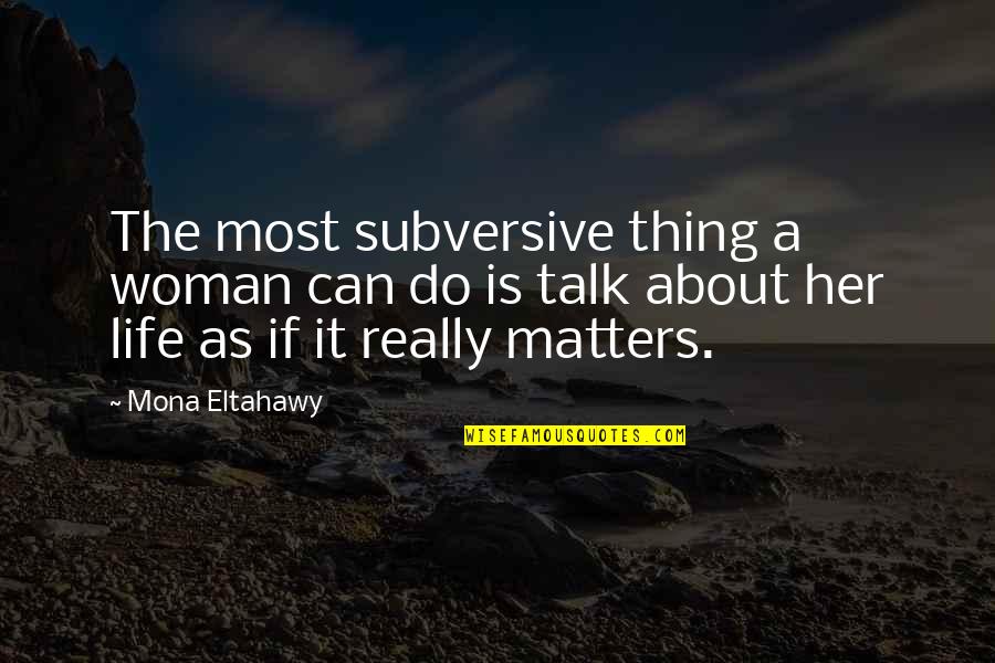 Claquer Quotes By Mona Eltahawy: The most subversive thing a woman can do