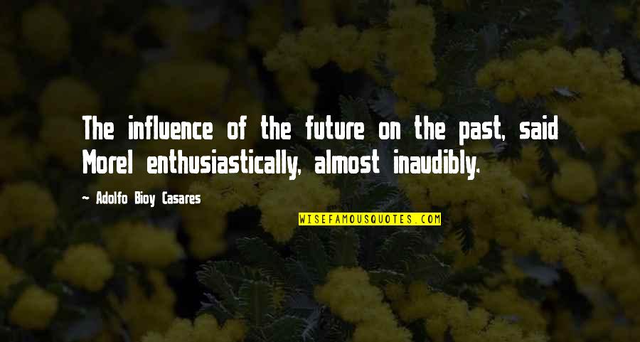 Claques De Futebol Quotes By Adolfo Bioy Casares: The influence of the future on the past,