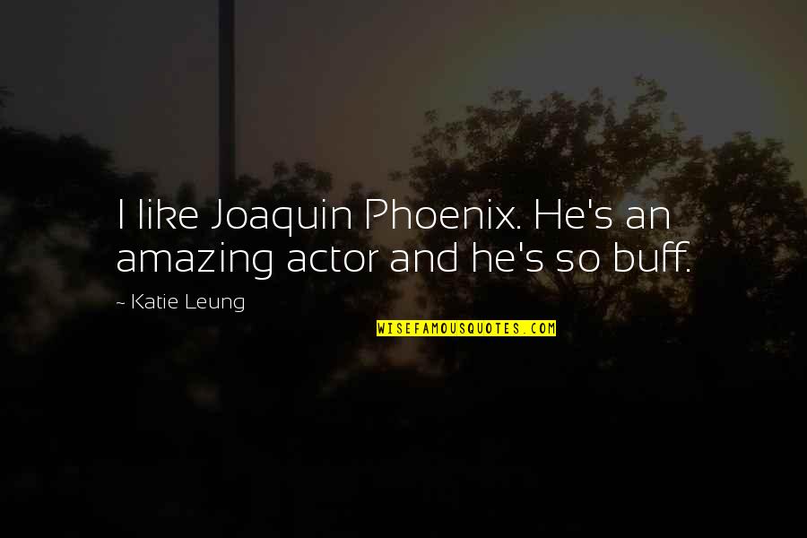 Claques De Futebol Quotes By Katie Leung: I like Joaquin Phoenix. He's an amazing actor