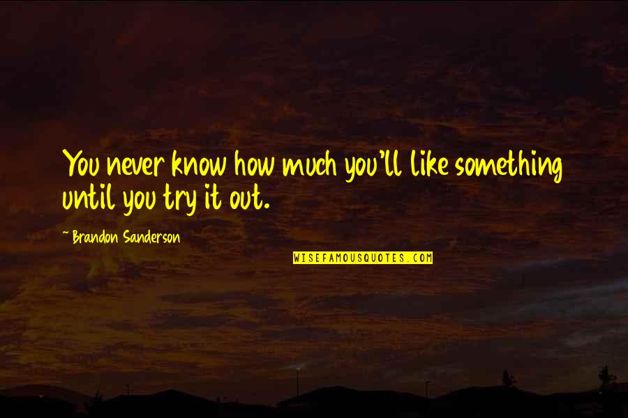 Claqueson Quotes By Brandon Sanderson: You never know how much you'll like something Claqueson Quotes By Brandon Sanderson: You never know how much you'll like something