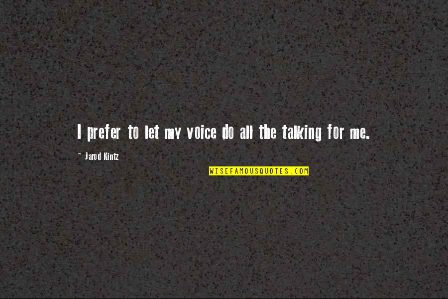 Claqueson Quotes By Jarod Kintz: I prefer to let my voice do all Claqueson Quotes By Jarod Kintz: I prefer to let my voice do all