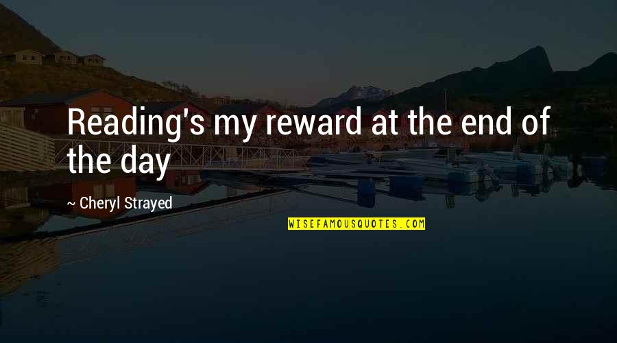 Claquettes Quotes By Cheryl Strayed: Reading's my reward at the end of the Claquettes Quotes By Cheryl Strayed: Reading's my reward at the end of the