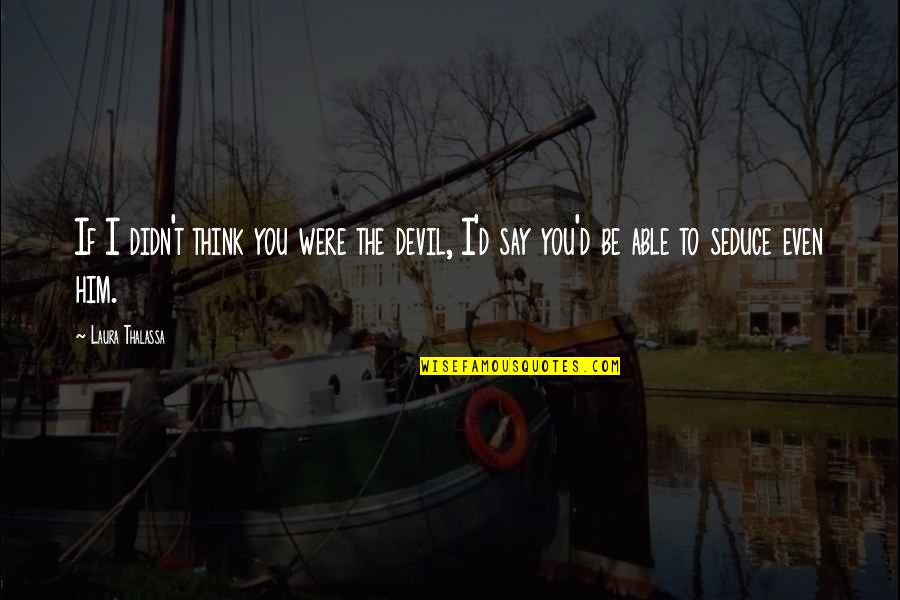 Claquettes Quotes By Laura Thalassa: If I didn't think you were the devil,