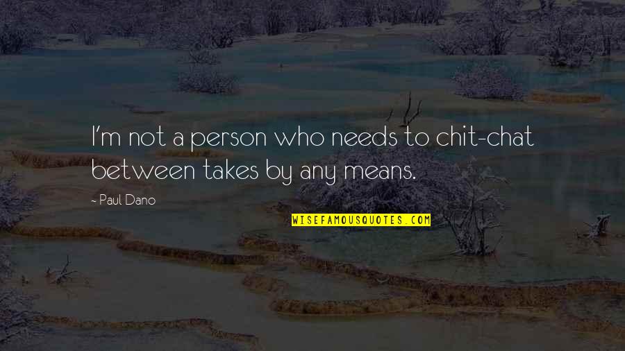 Claquettes Quotes By Paul Dano: I'm not a person who needs to chit-chat
