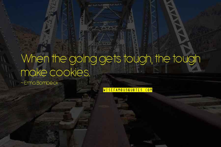 Clar N Diario Quotes By Erma Bombeck: When the going gets tough, the tough make