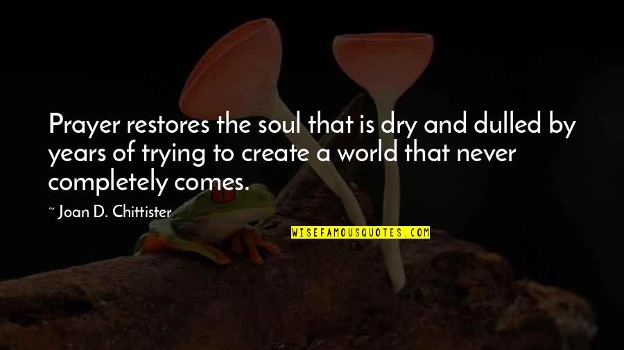 Clar N Diario Quotes By Joan D. Chittister: Prayer restores the soul that is dry and