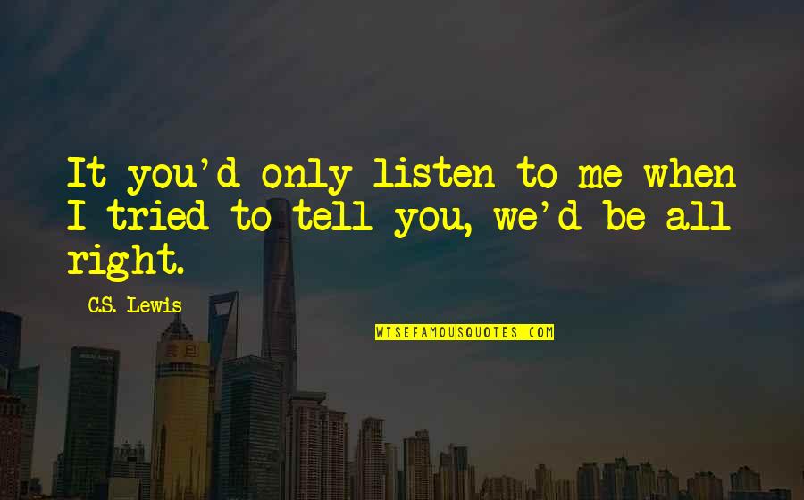 Clara Barton Quote Quotes By C.S. Lewis: It you'd only listen to me when I