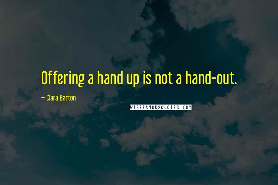 Clara Barton quotes: Offering a hand up is not a hand-out.